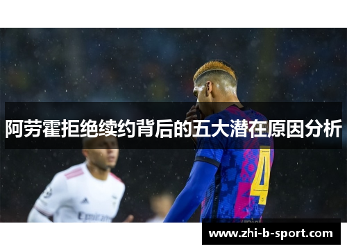 阿劳霍拒绝续约背后的五大潜在原因分析 阿劳霍拒绝续约背后的五大潜在原因分析